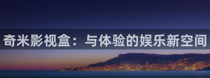 奇奇影院：奇米影视盒：与体验的娱乐新空间